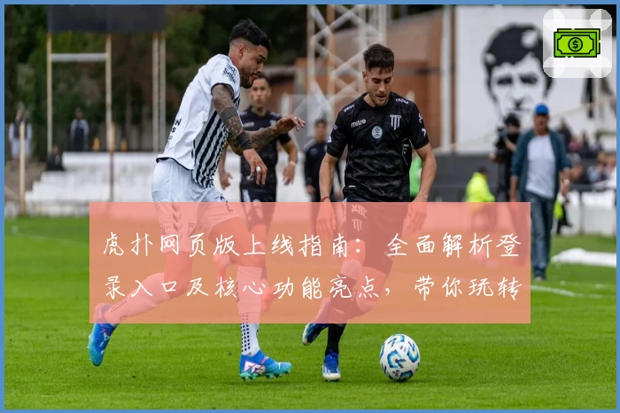 虎扑网页版上线指南：全面解析登录入口及核心功能亮点，带你玩转体育迷的专属社区