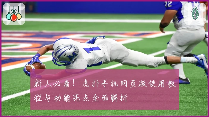 新人必看！虎扑手机网页版使用教程与功能亮点全面解析